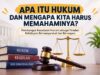 Apa Itu Hukum dan Mengapa Kita Harus Memahaminya?